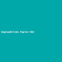 Unglaubliche Papier-Uhr