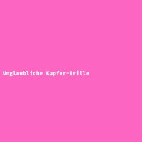 Unglaubliche Kupfer-Brille